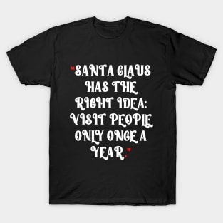 “Santa Claus has the right idea: Visit people only once a year.” T-Shirt